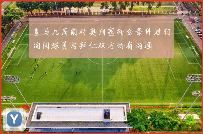 皇马几周前对奥利塞转会条件进行询问球员与拜仁双方均有沟通