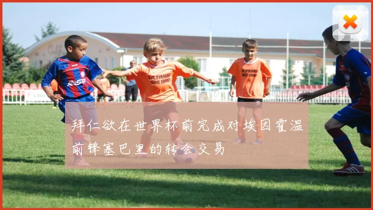 拜仁欲在世界杯前完成对埃因霍温前锋塞巴里的转会交易