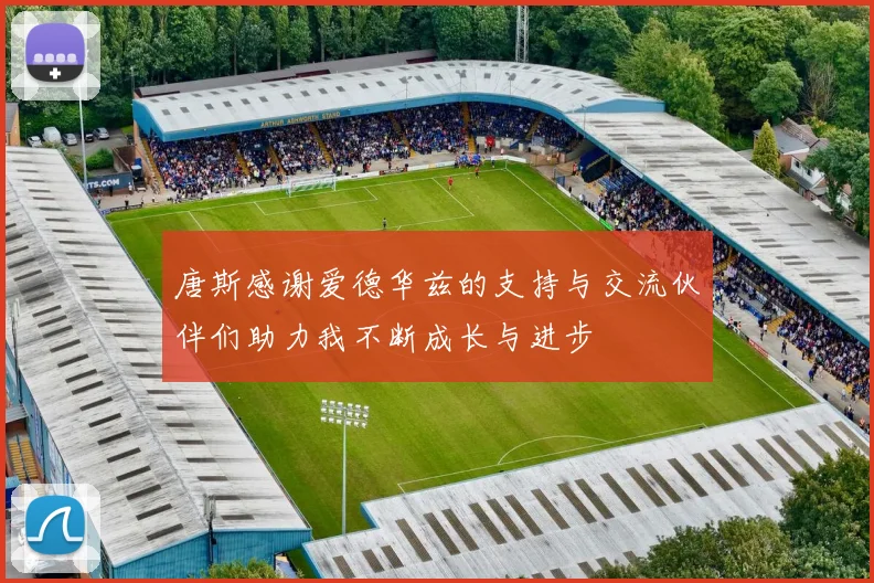 唐斯感谢爱德华兹的支持与交流伙伴们助力我不断成长与进步